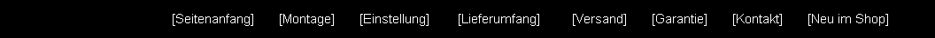[Seitenanfang]       [Montage]       [Einstellung]        [Lieferumfang]         [Versand]       [Garantie]       [Kontakt]       [Neu im Shop]